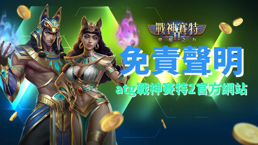 atg戰神賽特2官方網站 免責聲明 安全遊戲提醒